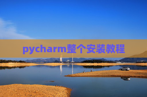 pycharm整个安装教程 pycharm整个安装教程